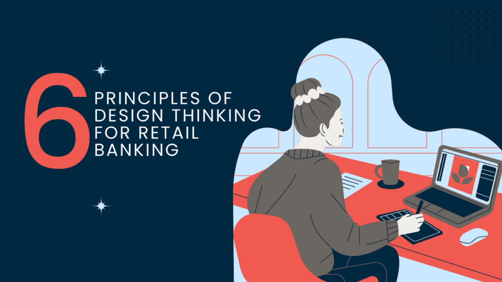 6 Principles of Design Thinking for Retail Banking